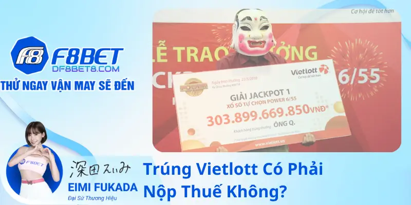 Trúng Vietlott Có Phải Nộp Thuế Không?